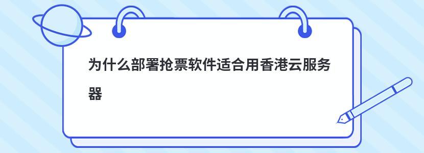 为什么部署抢票软件适合用香港云服务器