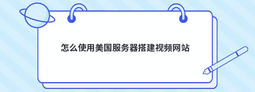 怎么使用美国服务器搭建视频网站