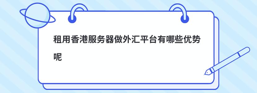 租用香港服务器做外汇平台有哪些优势呢