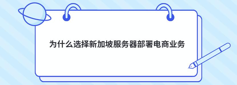 为什么选择新加坡服务器部署电商业务