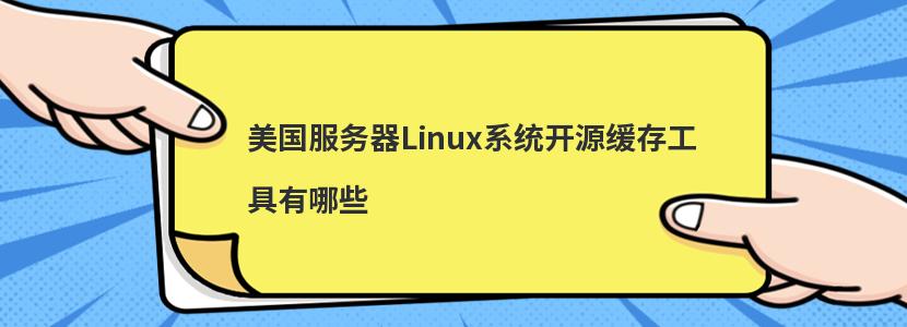 美国服务器Linux系统开源缓存工具有哪些