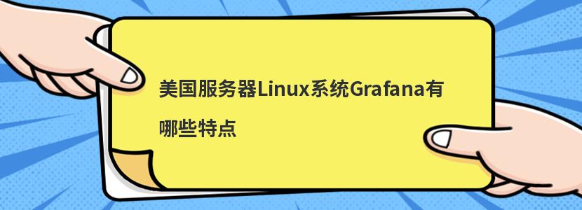 美國服務器Linux系統Grafana有哪些特點