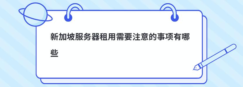 新加坡服务器租用需要注意的事项有哪些