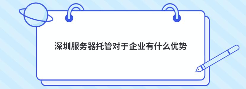 深圳服务器托管对于企业有什么优势