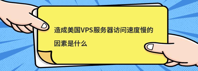 造成美国VPS服务器访问速度慢的因素是什么