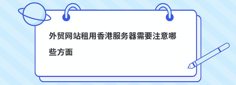 ​外贸网站租用香港服务器需要注意哪些方面