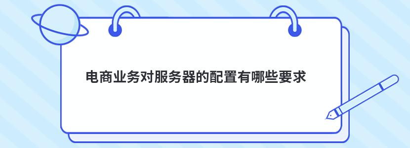 ​电商业务对服务器的配置有哪些要求