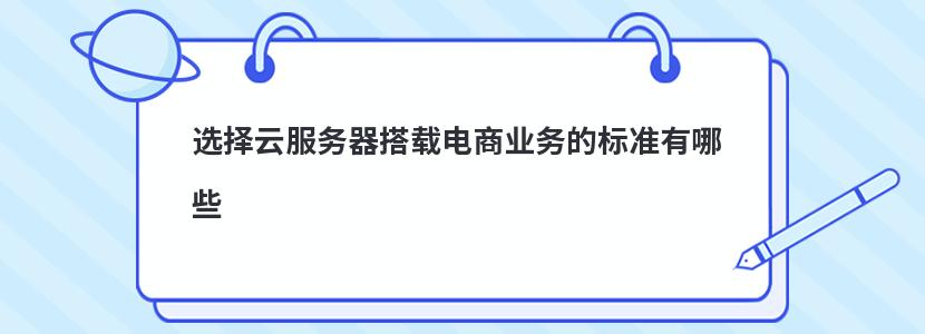 选择云服务器搭载电商业务的标准有哪些