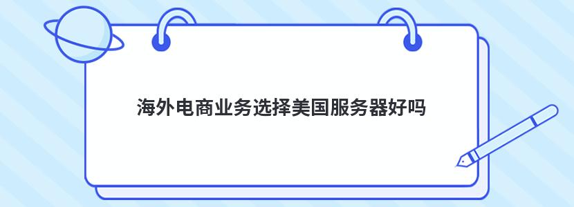 海外電商業務選擇美國服務器好嗎