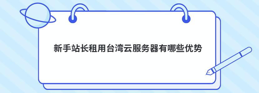 新手站长租用台湾云服务器有哪些优势