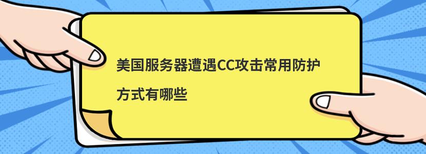 美国服务器遭遇CC攻击常用防护方式有哪些