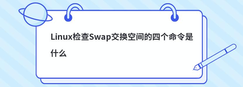 Linux检查Swap交换空间的四个命令是什么