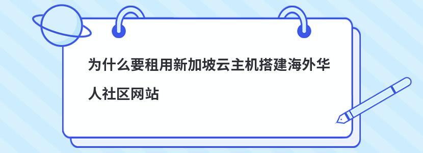 为什么要租用新加坡云主机搭建海外华人社区网站