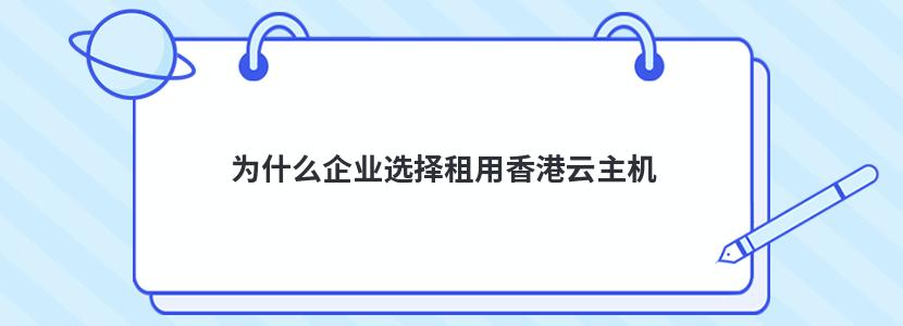 为什么企业选择租用香港云主机