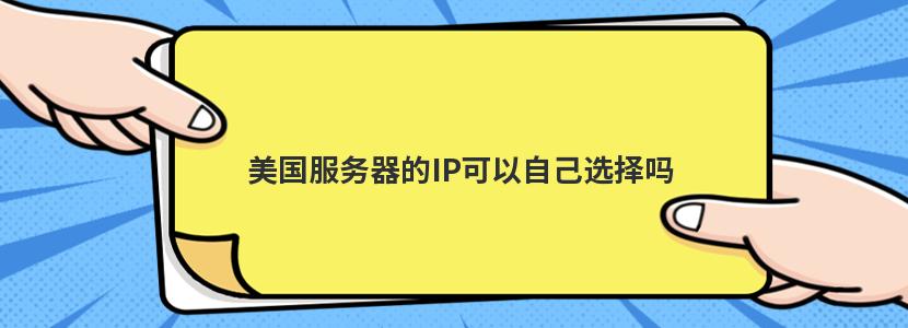 美国服务器的IP可以自己选择吗