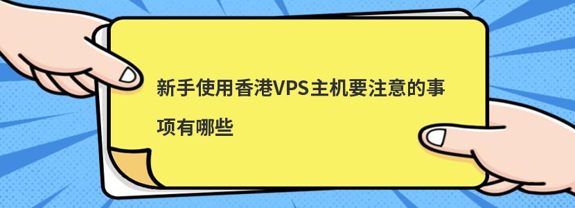 新手使用香港VPS主机要注意的事项有哪些