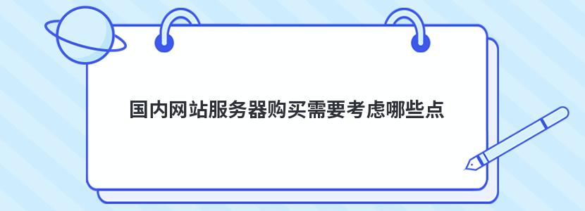 国内网站服务器购买需要考虑哪些点