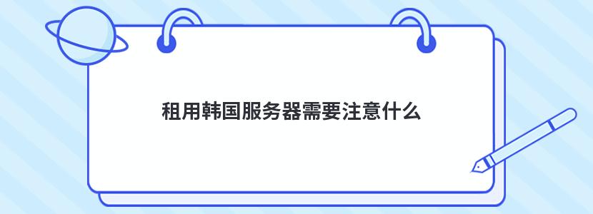 租用韩国服务器需要注意什么