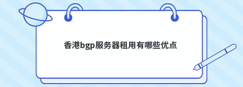 香港bgp服务器租用有哪些优点