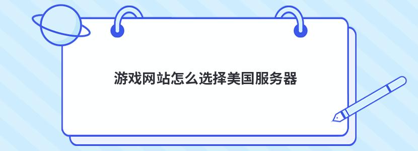 游戏网站怎么选择美国服务器