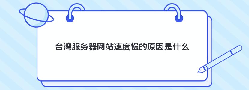 台湾服务器网站速度慢的原因是什么