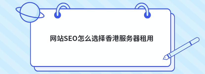 网站SEO怎么选择香港服务器租用