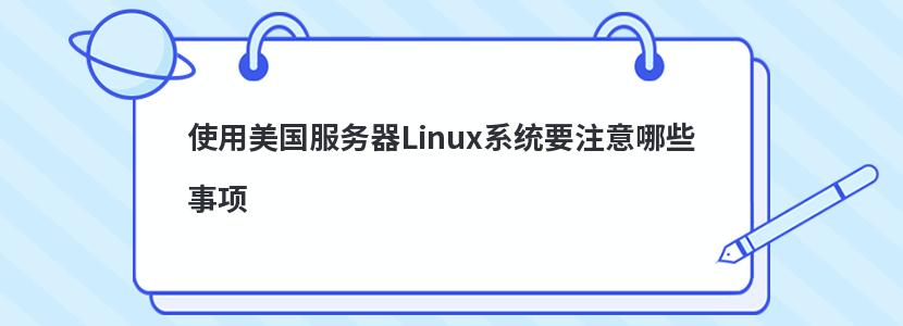 使用美国服务器Linux系统要注意哪些事项