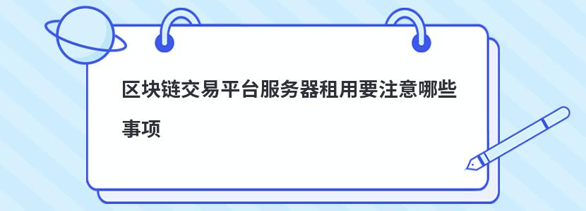 区块链交易平台服务器租用要注意哪些事项