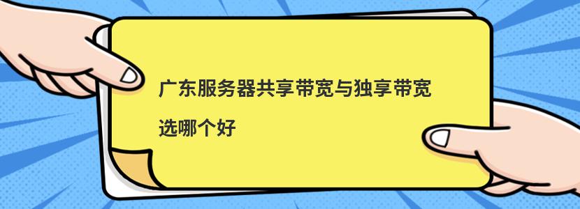 广东服务器共享带宽与独享带宽选哪个好