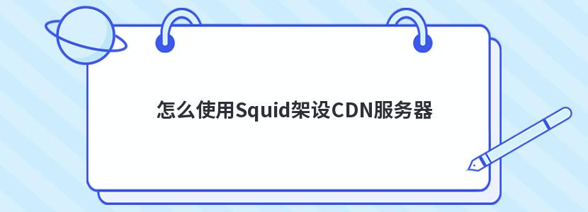 怎么使用Squid架设CDN服务器