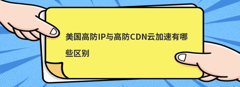 美国高防IP与高防CDN云加速有哪些区别