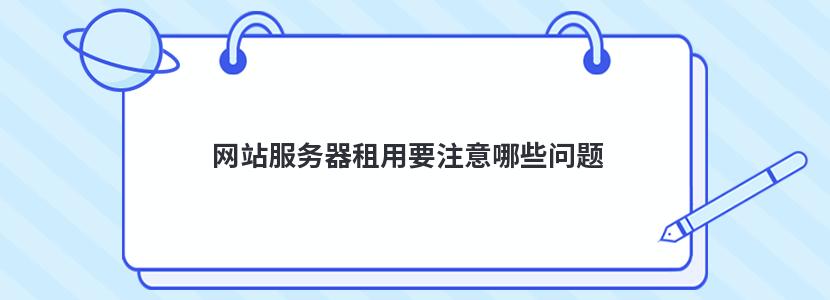 网站服务器租用要注意哪些问题