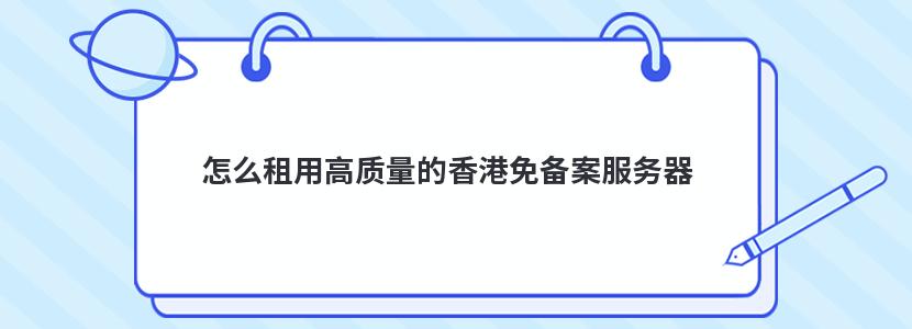 怎么租用高质量的香港免备案服务器