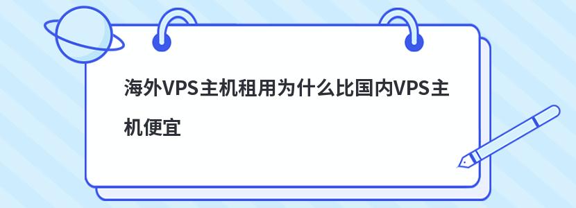 海外VPS主機租用為什么比國內(nèi)VPS主機便宜