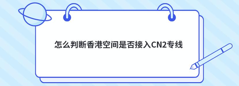 怎么判断香港空间是否接入CN2专线