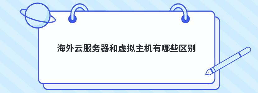 海外云服务器和虚拟主机有哪些区别