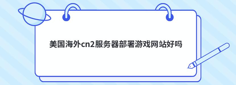 美国海外cn2服务器部署游戏网站好吗