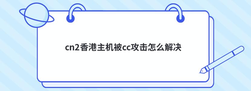 cn2香港主機被cc攻擊怎么解決