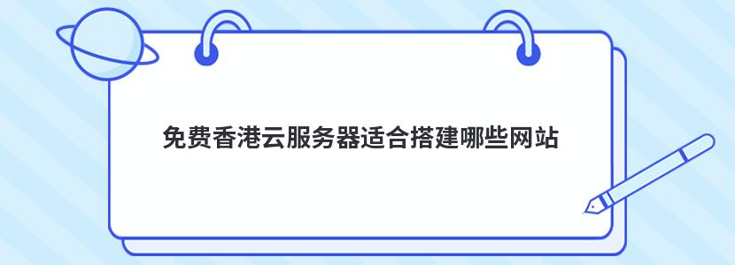 免费香港云服务器适合搭建哪些网站