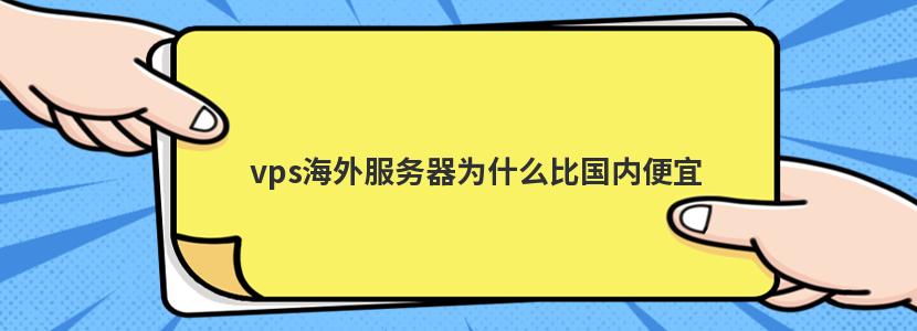 vps海外服务器为什么比国内便宜