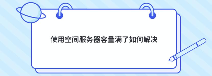 使用空间服务器容量满了如何解决