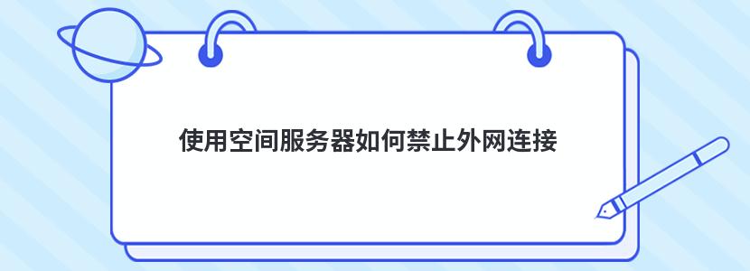 使用空间服务器如何禁止外网连接