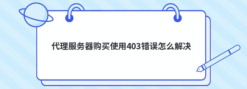 代理服务器购买使用403错误怎么解决