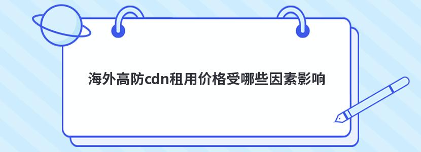 海外高防cdn租用价格受哪些因素影响