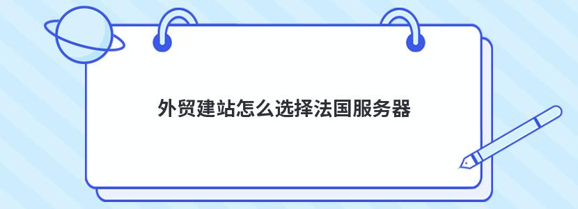 外贸建站怎么选择法国服务器