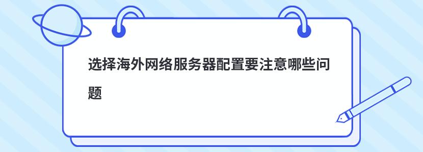 選擇海外網絡服務器配置要注意哪些問題