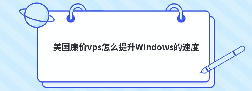 美国廉价vps怎么提升Windows的速度