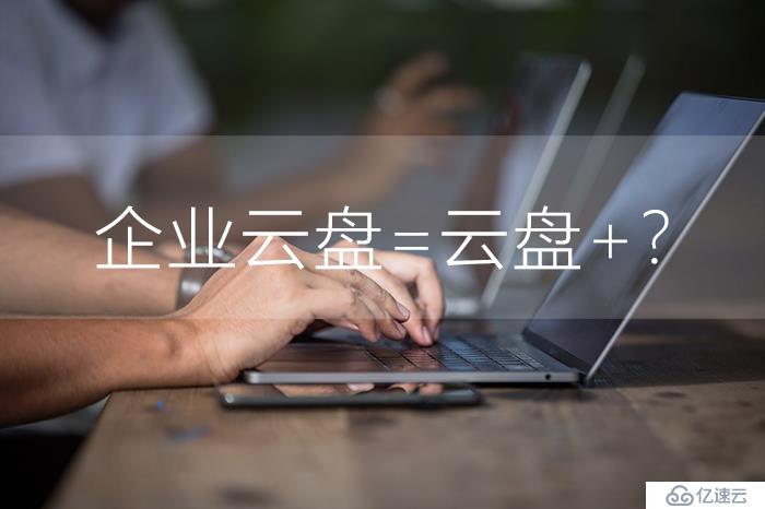 如何理解個人云盤和企業(yè)云盤的定義？