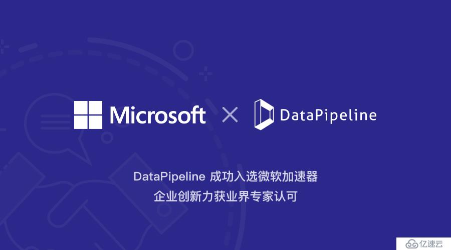 DataPipeline成功入選微軟加速器 企業(yè)創(chuàng)新力獲業(yè)界專家認(rèn)可