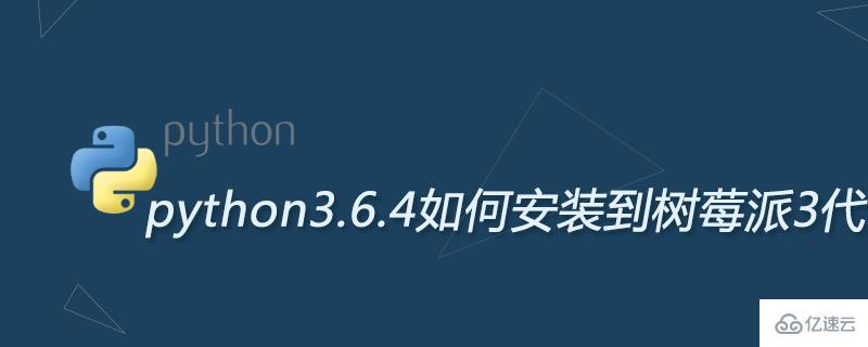 python3.6.4安装到树莓派3代的方法
